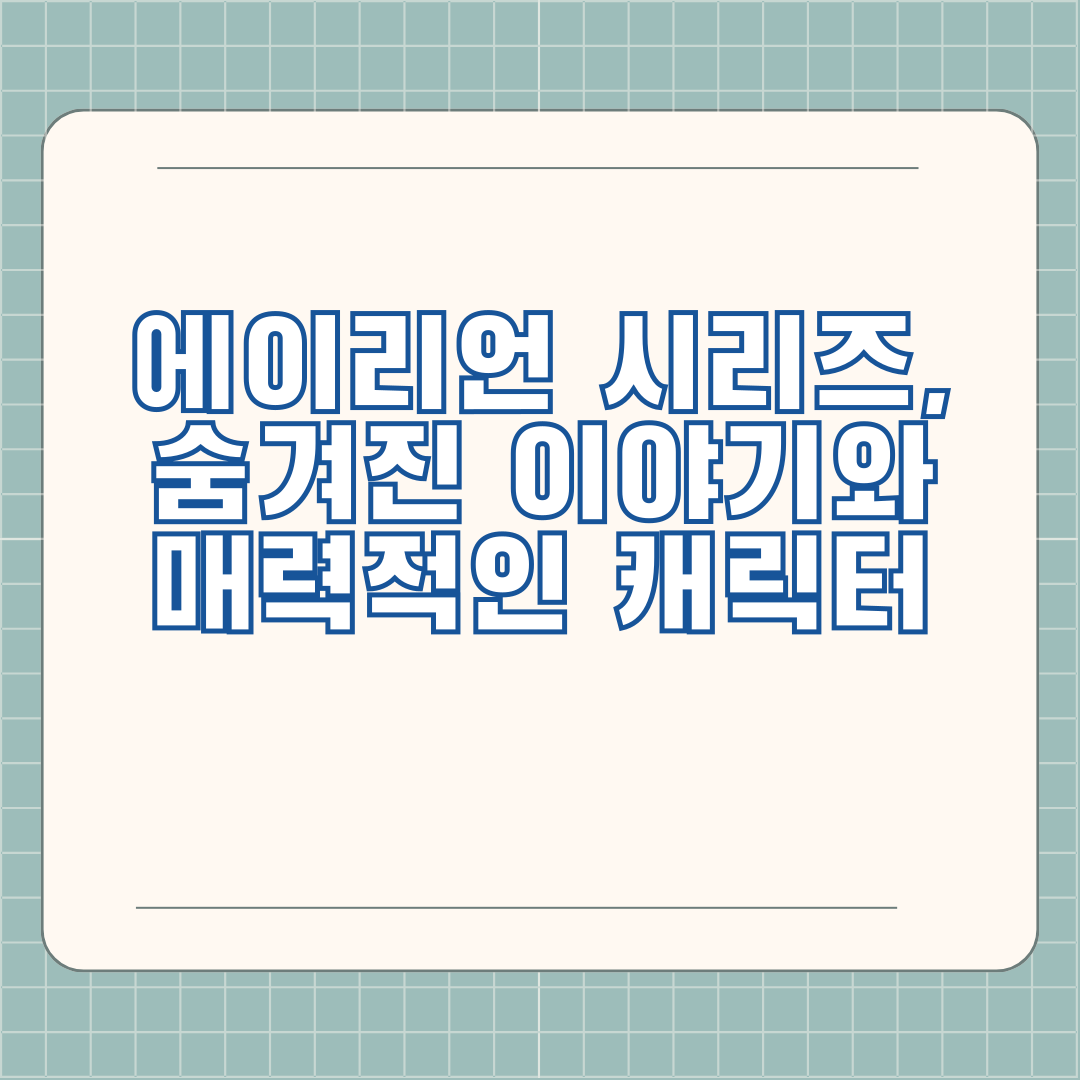 에이리언 시리즈, 숨겨진 이야기와 매력적인 캐릭터