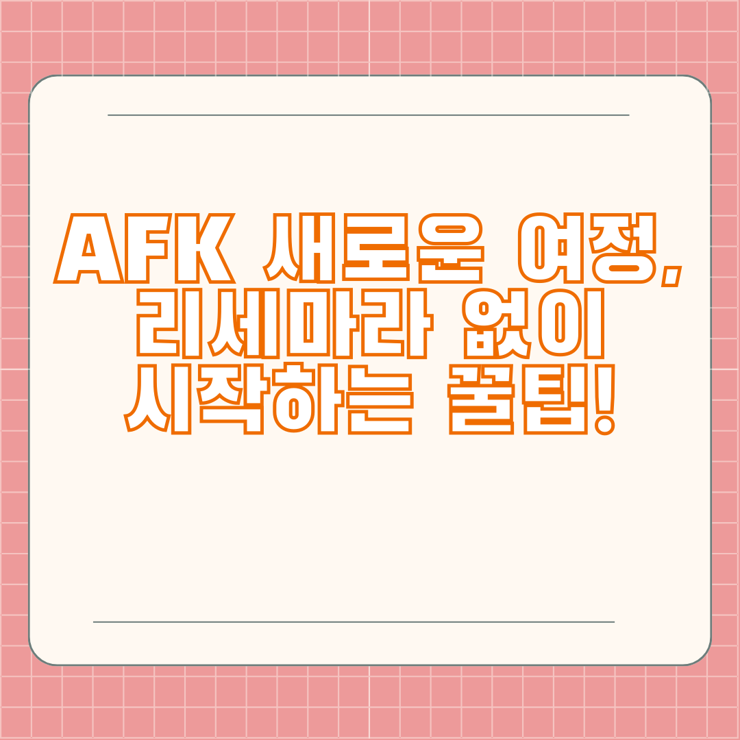 AFK 새로운 여정, 리세마라 없이 시작하는 꿀팁!