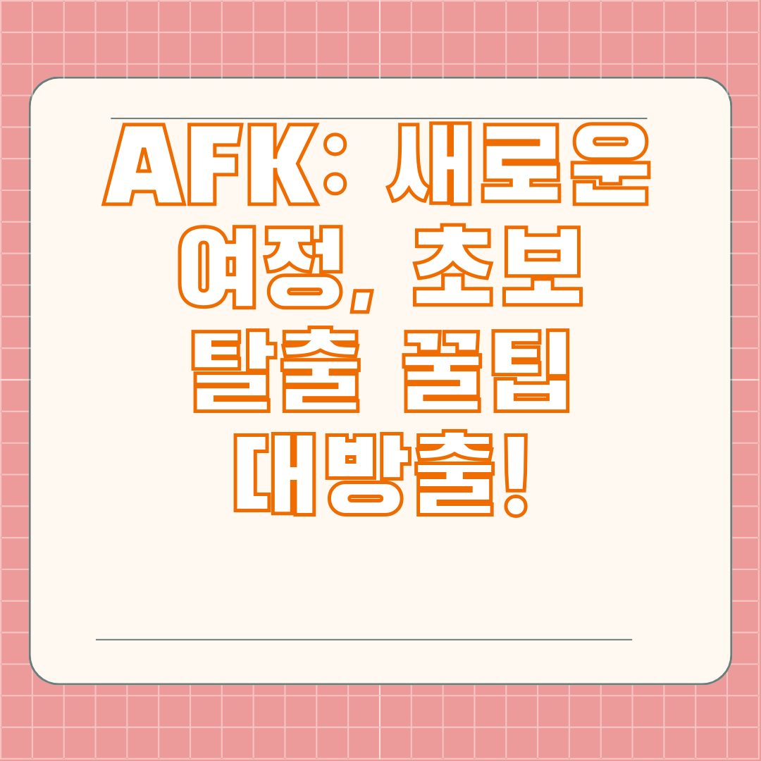 AFK: 새로운 여정, 초보 탈출 꿀팁 대방출!