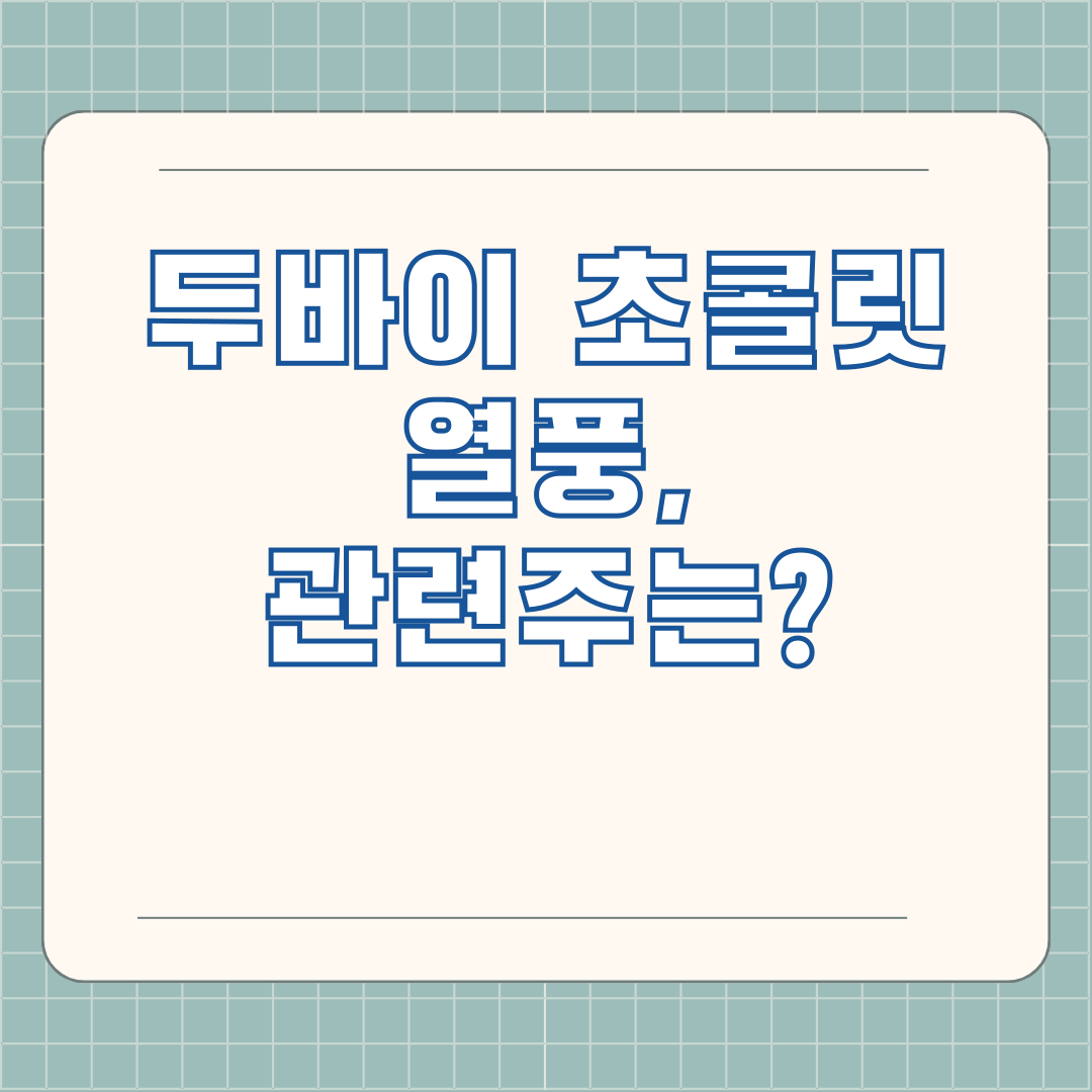 두바이 초콜릿 열풍, 관련주는?