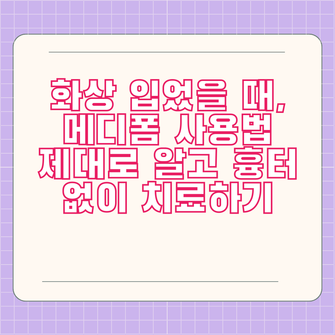 화상 입었을 때, 메디폼 사용법 제대로 알고 흉터 없이 치료하기
