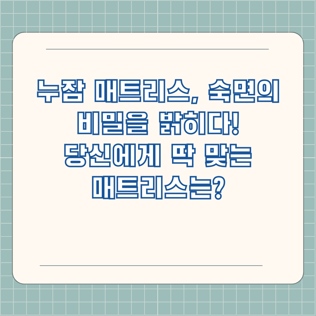 누잠 매트리스, 숙면의 비밀을 밝히다! 당신에게 딱 맞는 매트리스는?