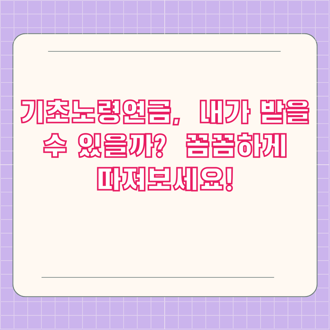 기초노령연금, 내가 받을 수 있을까? 꼼꼼하게 따져보세요!