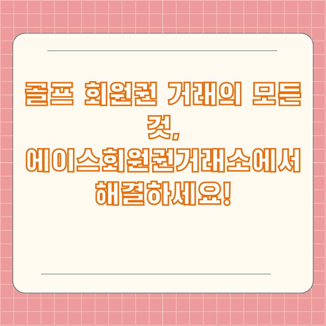 골프 회원권 거래의 모든 것, 에이스회원권거래소에서 해결하세요!
