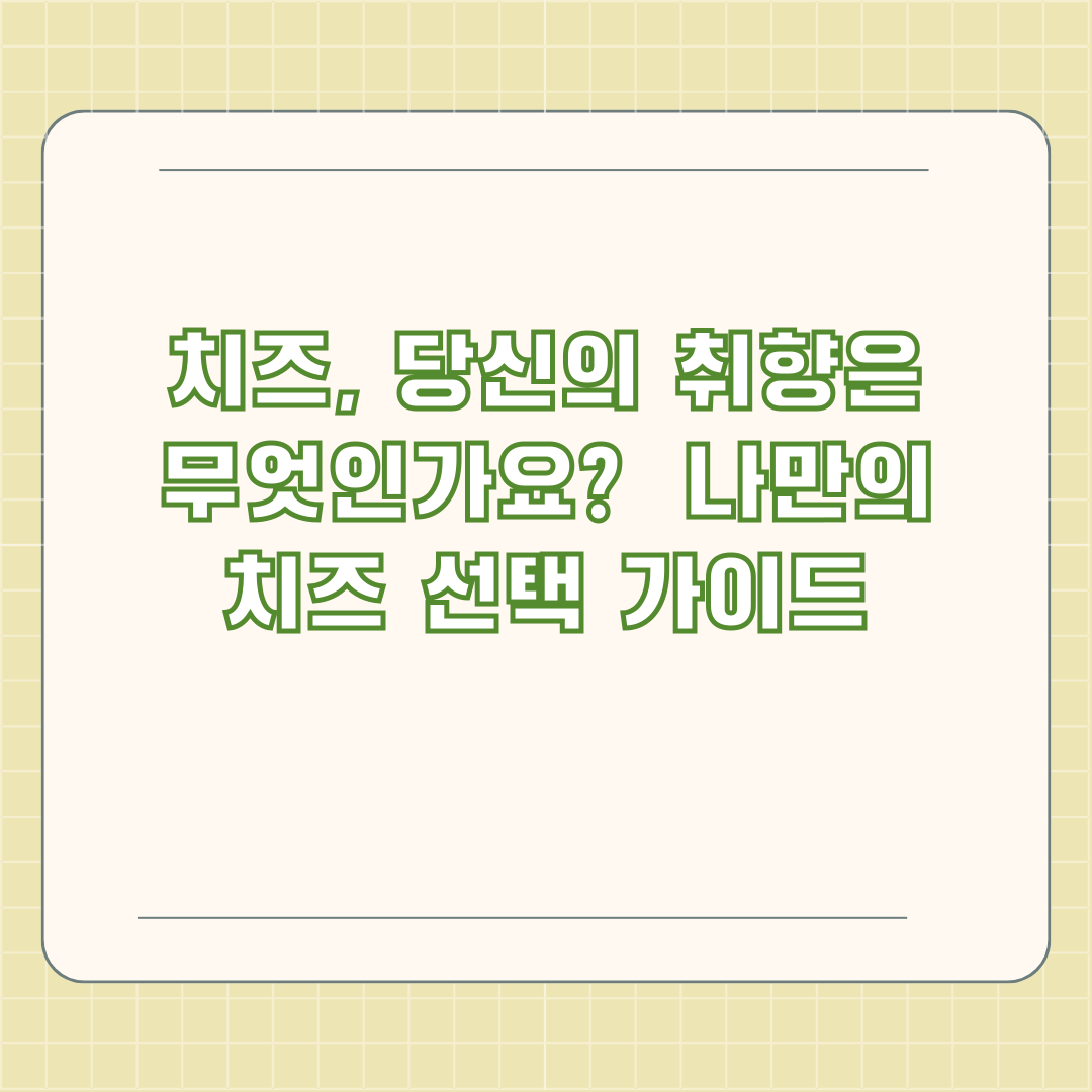 치즈, 당신의 취향은 무엇인가요? 나만의 치즈 선택 가이드