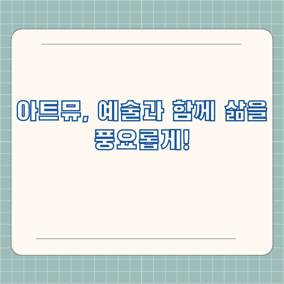 아트뮤, 예술과 함께 삶을 풍요롭게!